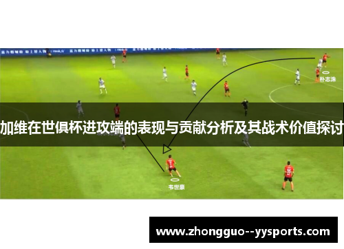 加维在世俱杯进攻端的表现与贡献分析及其战术价值探讨