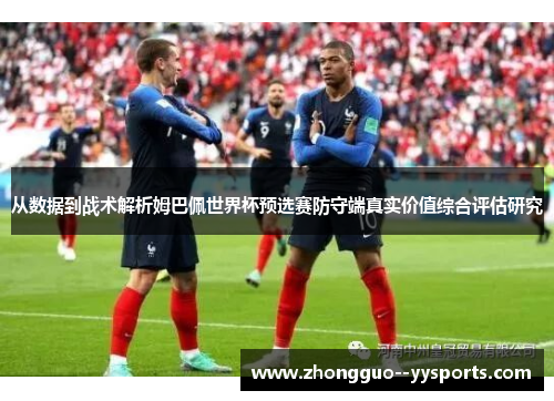 从数据到战术解析姆巴佩世界杯预选赛防守端真实价值综合评估研究 从数据到战术解析姆巴佩世界杯预选赛防守端真实价值综合评估研究