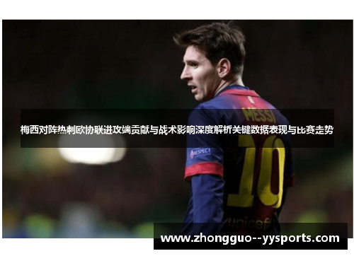 梅西对阵热刺欧协联进攻端贡献与战术影响深度解析关键数据表现与比赛走势