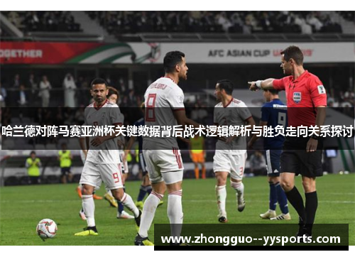 哈兰德对阵马赛亚洲杯关键数据背后战术逻辑解析与胜负走向关系探讨