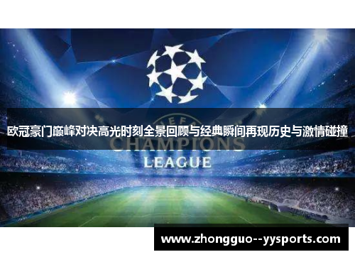 欧冠豪门巅峰对决高光时刻全景回顾与经典瞬间再现历史与激情碰撞 欧冠豪门巅峰对决高光时刻全景回顾与经典瞬间再现历史与激情碰撞